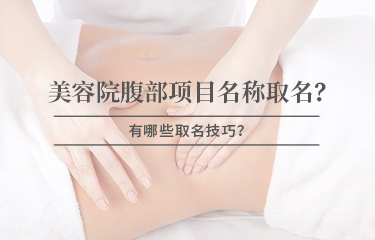 美容院腹部項目名稱怎么取名？有哪些取名技巧？